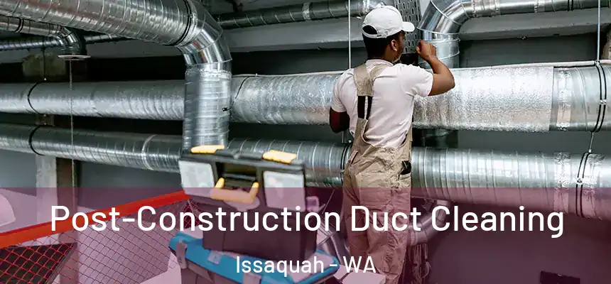 Post-Construction Duct Cleaning Issaquah - WA